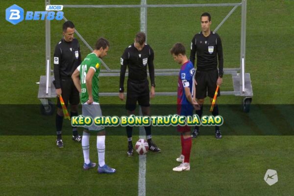 Kèo giao bóng trước là sao