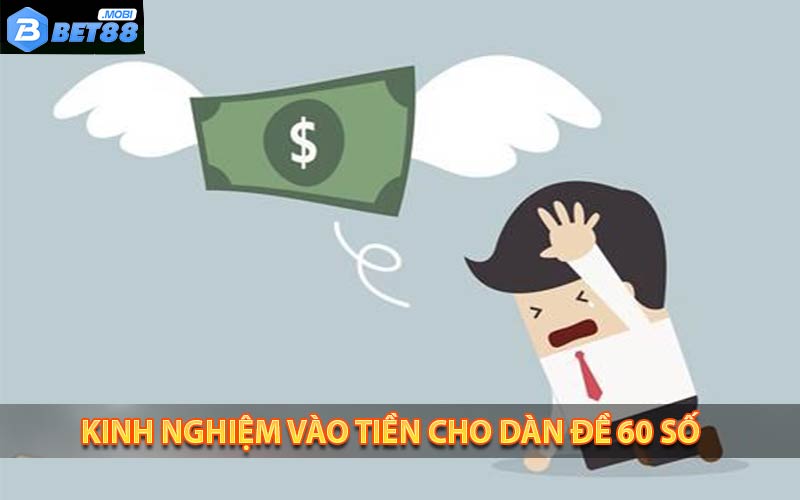 Kinh ngiệm vào tiền và quản lý vốn hiệu quả với dàn đề 60 số